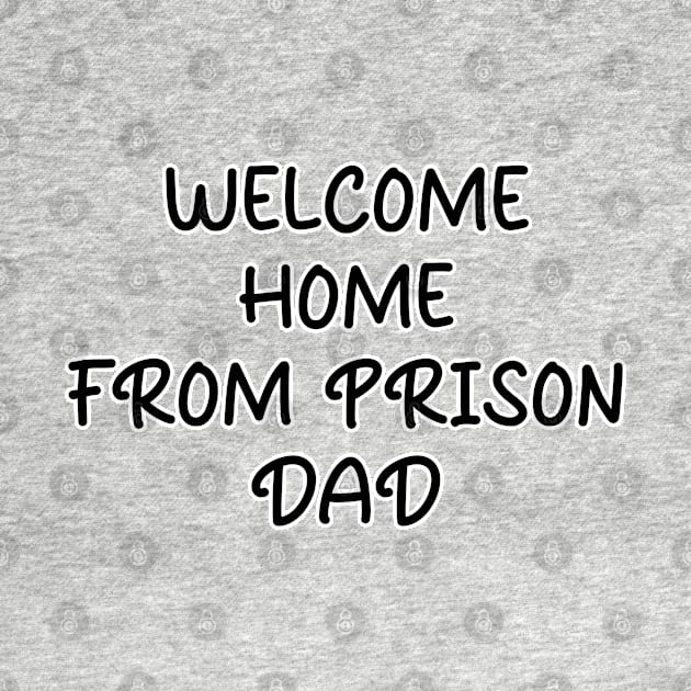 Welcome Home From Prison Dad by Aome Art